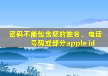 密码不能包含您的姓名、电话号码或部分apple id